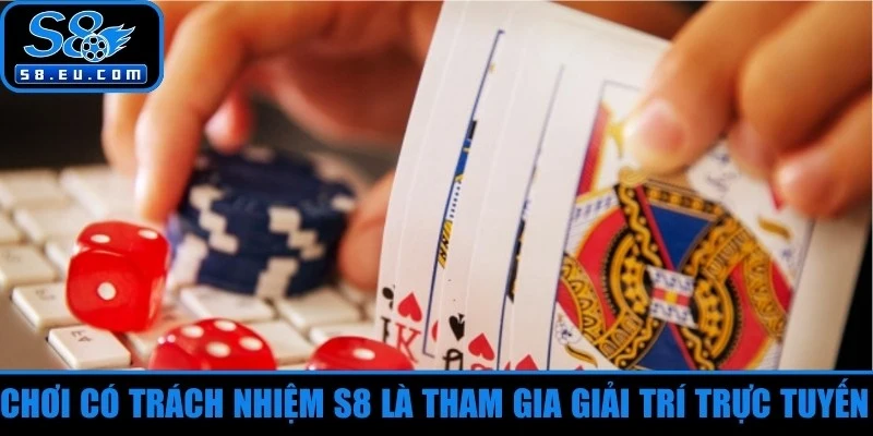 Chơi có trách nhiệm S8 là tham gia giải trí trực tuyến với sự kiểm soát chặt chẽ