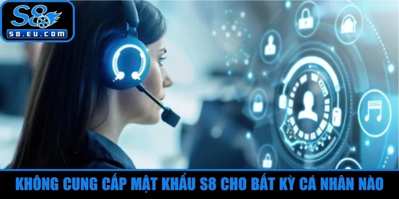 Tuyệt đối không cung cấp mật khẩu S8 cho bất kỳ cá nhân nào