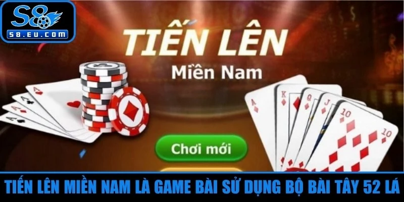 Tiến lên miền Nam là game bài sử dụng bộ bài Tây 52 lá