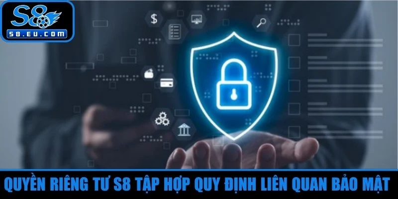 Quyền riêng tư S8 tập hợp quy định liên quan bảo mật thông tin cá nhân hội viên