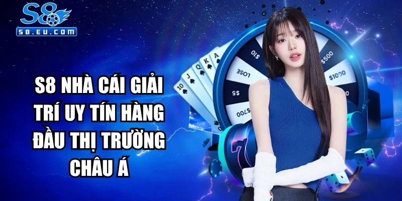 S8 là nhà cái giải trí uy tín hàng đầu tại thị trường châu Á